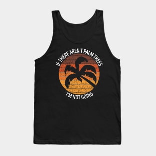 If There Aren't Palm Trees I'm Not Going Tank Top